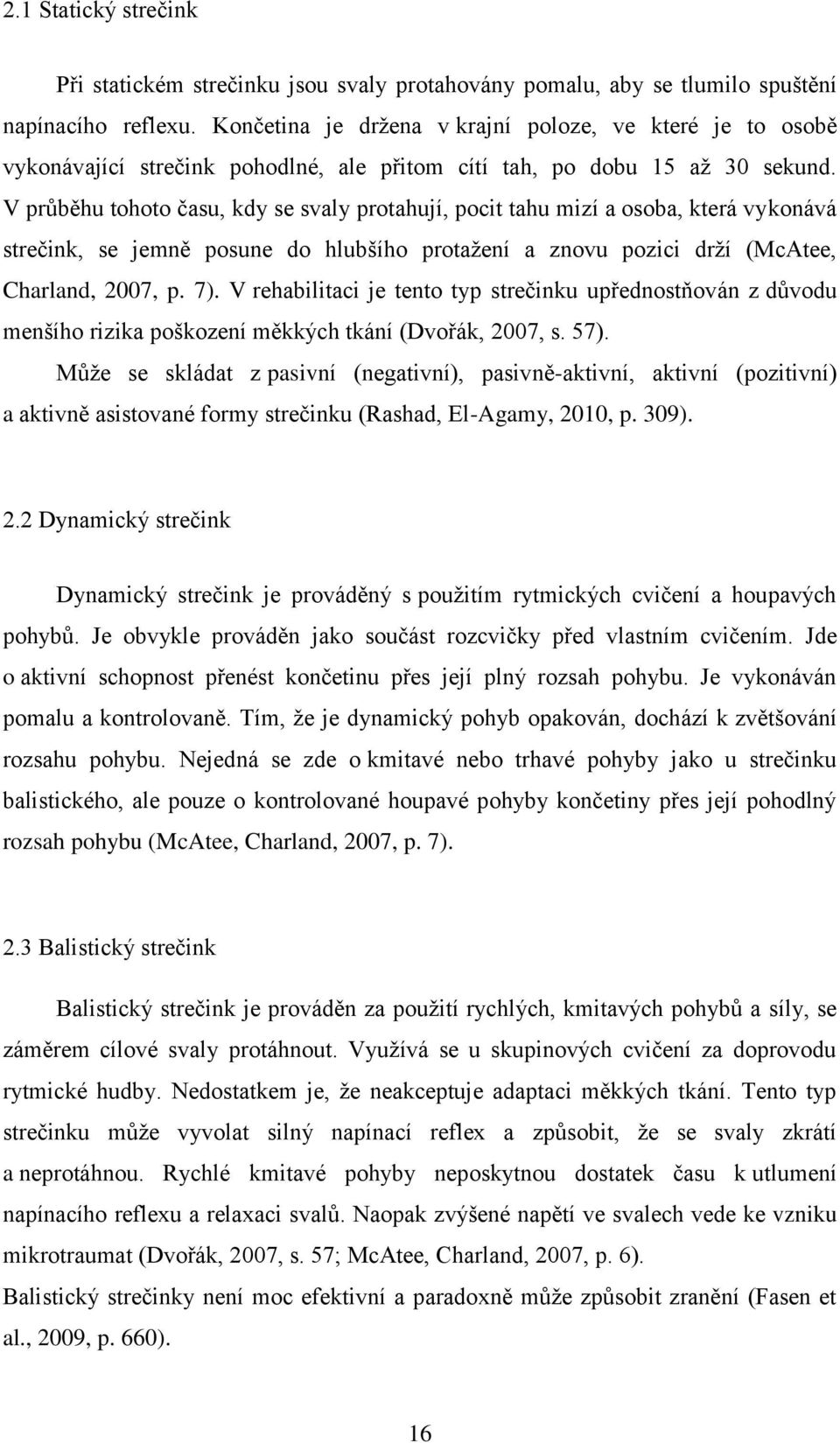 V průběhu tohoto času, kdy se svaly protahují, pocit tahu mizí a osoba, která vykonává strečink, se jemně posune do hlubšího protažení a znovu pozici drží (McAtee, Charland, 2007, p. 7).