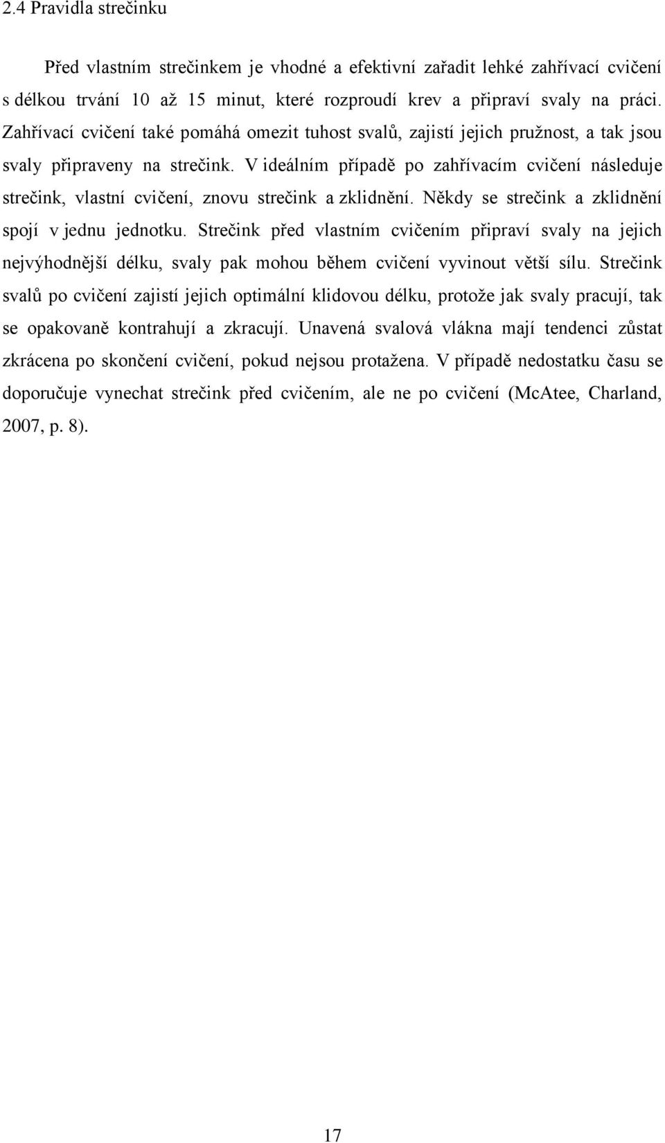 V ideálním případě po zahřívacím cvičení následuje strečink, vlastní cvičení, znovu strečink a zklidnění. Někdy se strečink a zklidnění spojí v jednu jednotku.