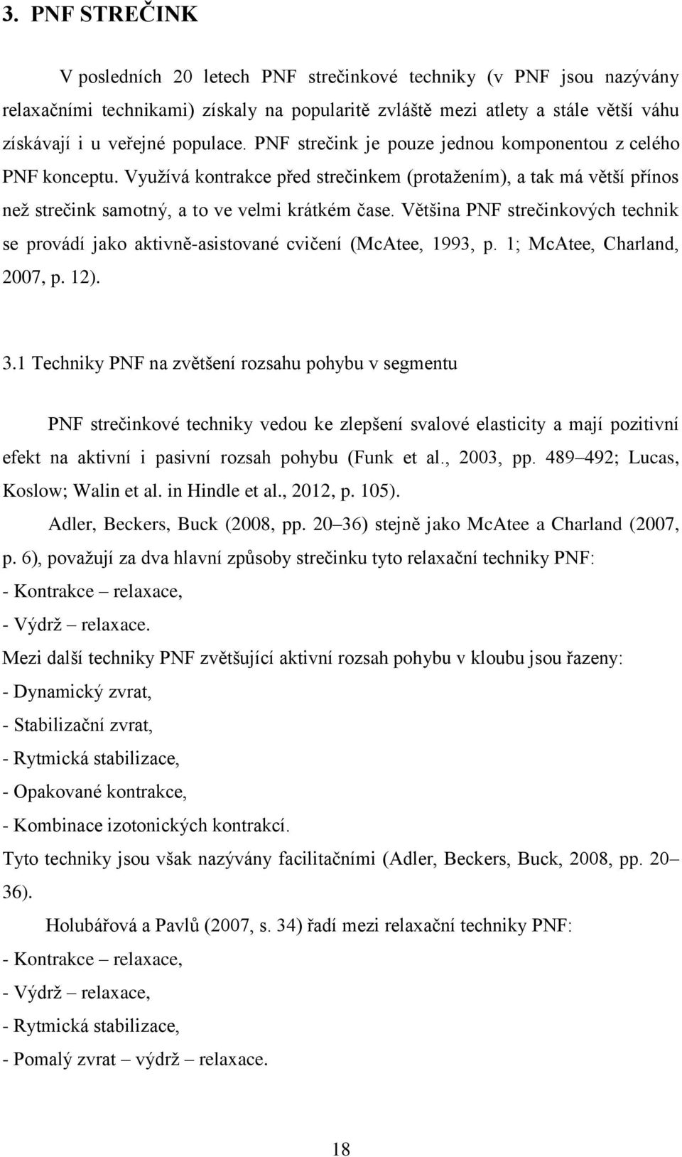 Většina PNF strečinkových technik se provádí jako aktivně-asistované cvičení (McAtee, 1993, p. 1; McAtee, Charland, 2007, p. 12). 3.