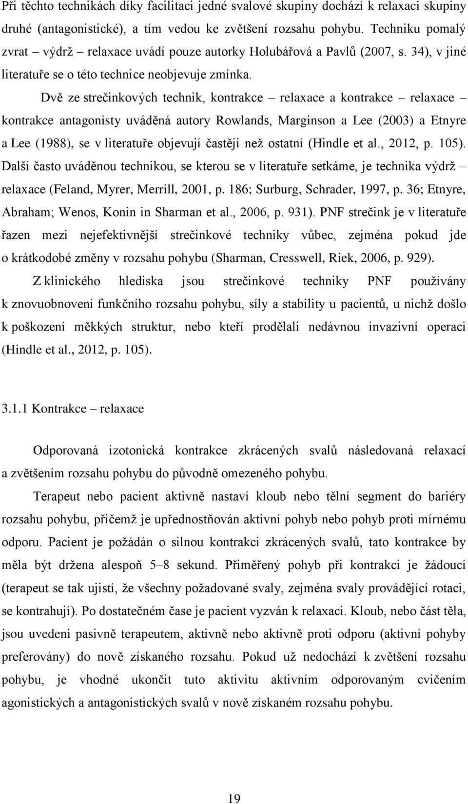 Dvě ze strečinkových technik, kontrakce relaxace a kontrakce relaxace kontrakce antagonisty uváděná autory Rowlands, Marginson a Lee (2003) a Etnyre a Lee (1988), se v literatuře objevují častěji než