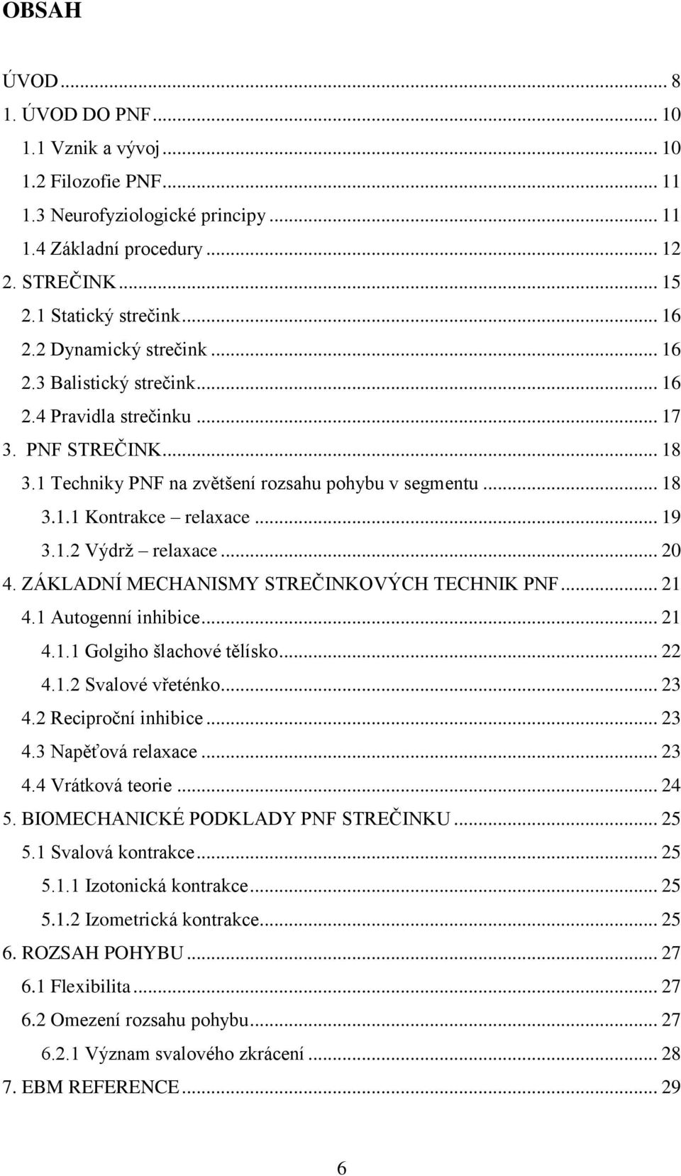 1.2 Výdrž relaxace... 20 4. ZÁKLADNÍ MECHANISMY STREČINKOVÝCH TECHNIK PNF... 21 4.1 Autogenní inhibice... 21 4.1.1 Golgiho šlachové tělísko... 22 4.1.2 Svalové vřeténko... 23 4.2 Reciproční inhibice.