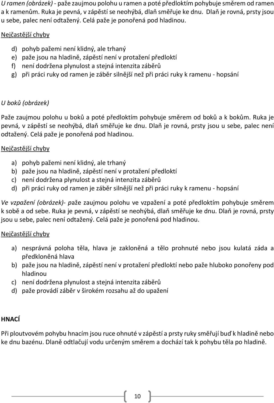 Nejčastější chyby d) pohyb pažemi není klidný, ale trhaný e) paže jsou na hladině, zápěstí není v protažení předloktí f) není dodržena plynulost a stejná intenzita záběrů g) při práci ruky od ramen