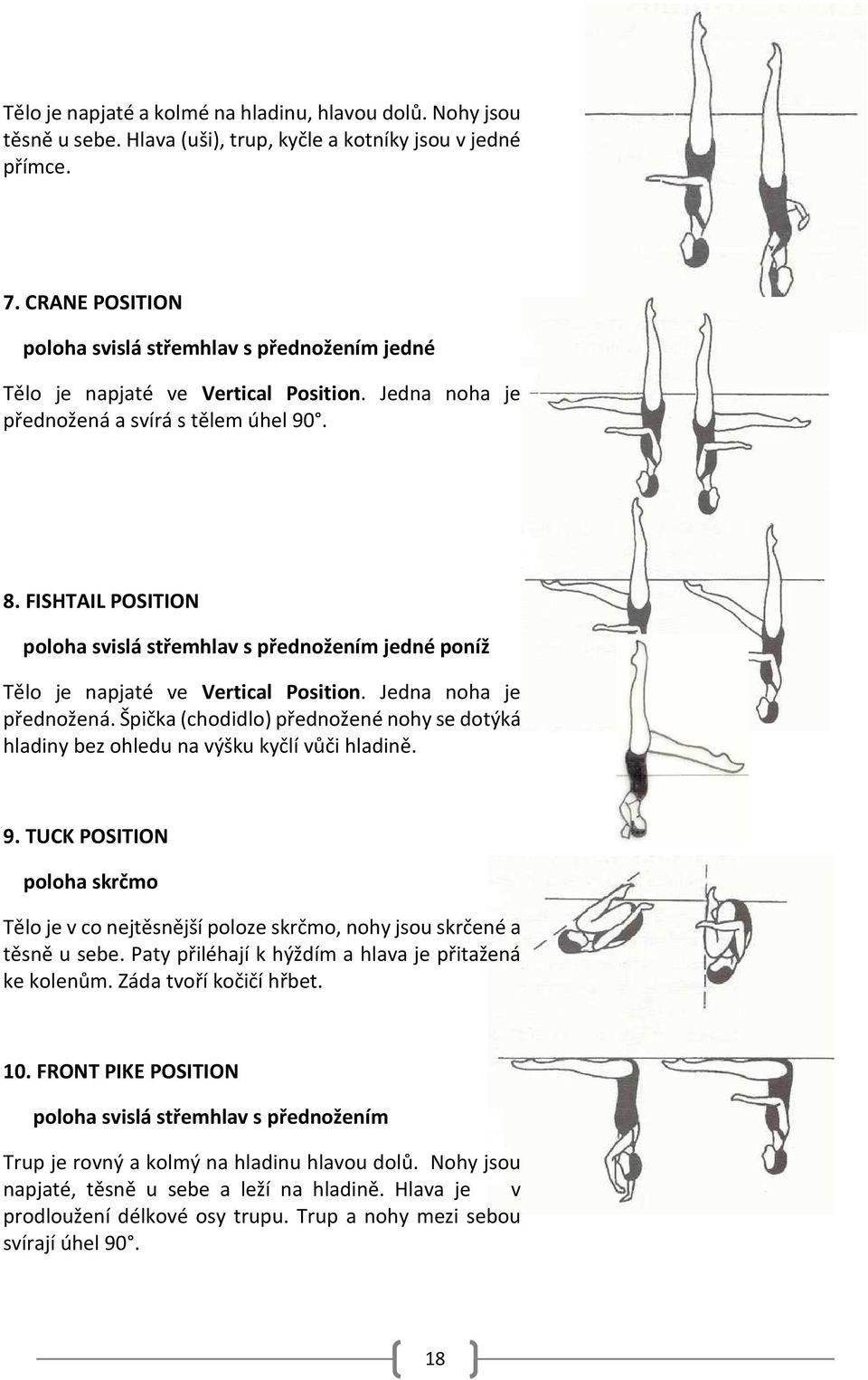 FISHTAIL POSITION poloha svislá střemhlav s přednožením jedné poníž Tělo je napjaté ve Vertical Position. Jedna noha je přednožená.