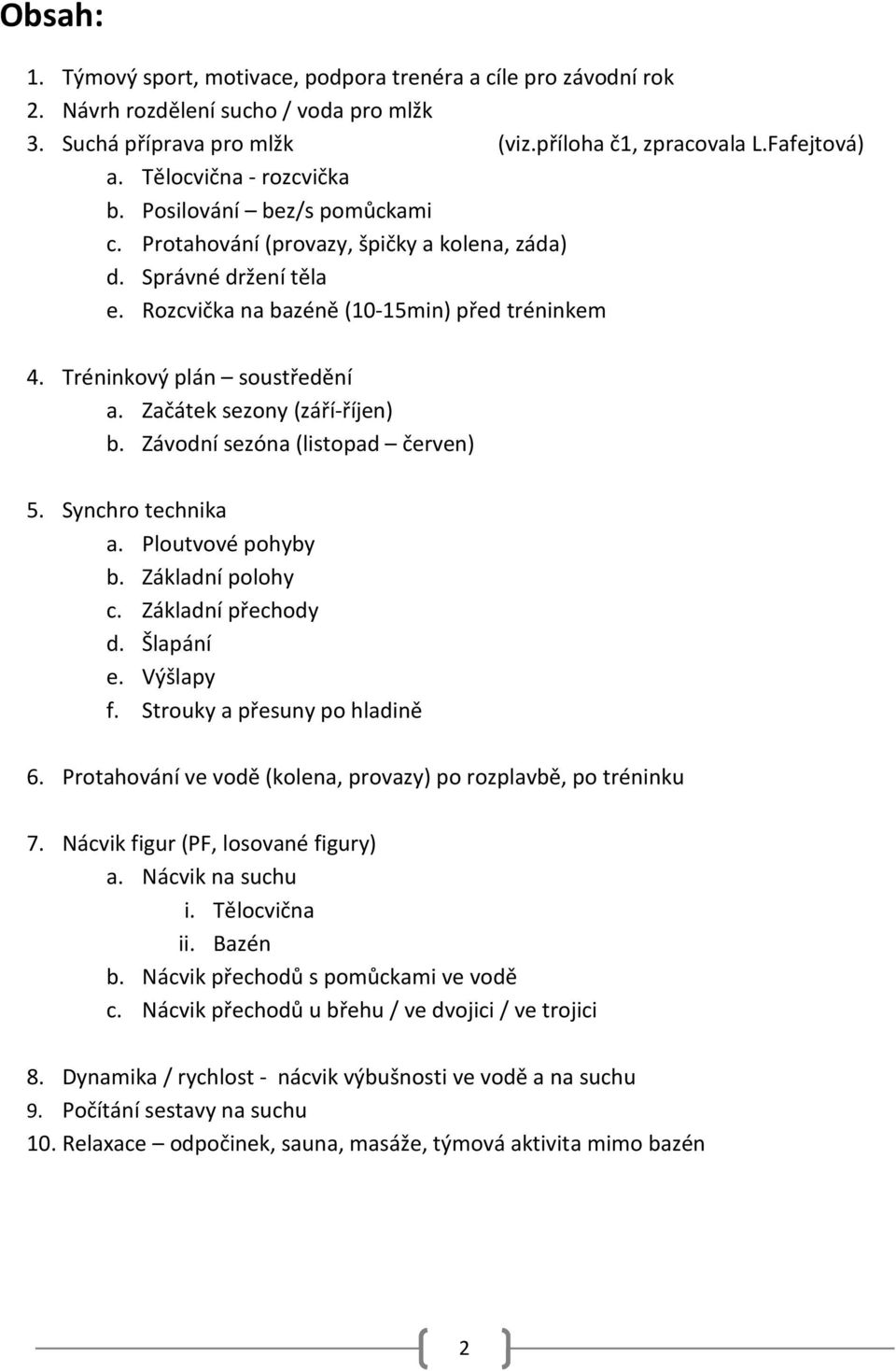 Tréninkový plán soustředění a. Začátek sezony (září-říjen) b. Závodní sezóna (listopad červen) 5. Synchro technika a. Ploutvové pohyby b. Základní polohy c. Základní přechody d. Šlapání e. Výšlapy f.