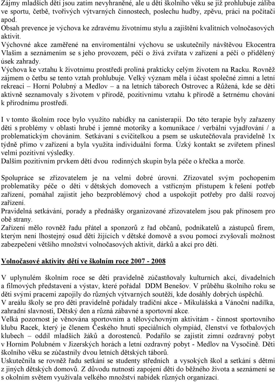 Výchovné akce zaměřené na enviromentální výchovu se uskutečnily návštěvou Ekocentra Vlašim a seznámením se s jeho provozem, péčí o živá zvířata v zařízení a péčí o přidělený úsek zahrady.