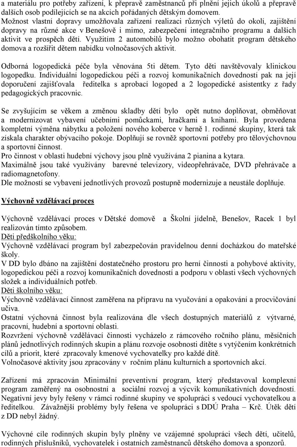 Využitím 2 automobilů bylo možno obohatit program dětského domova a rozšířit dětem nabídku volnočasových aktivit. Odborná logopedická péče byla věnována 5ti dětem.