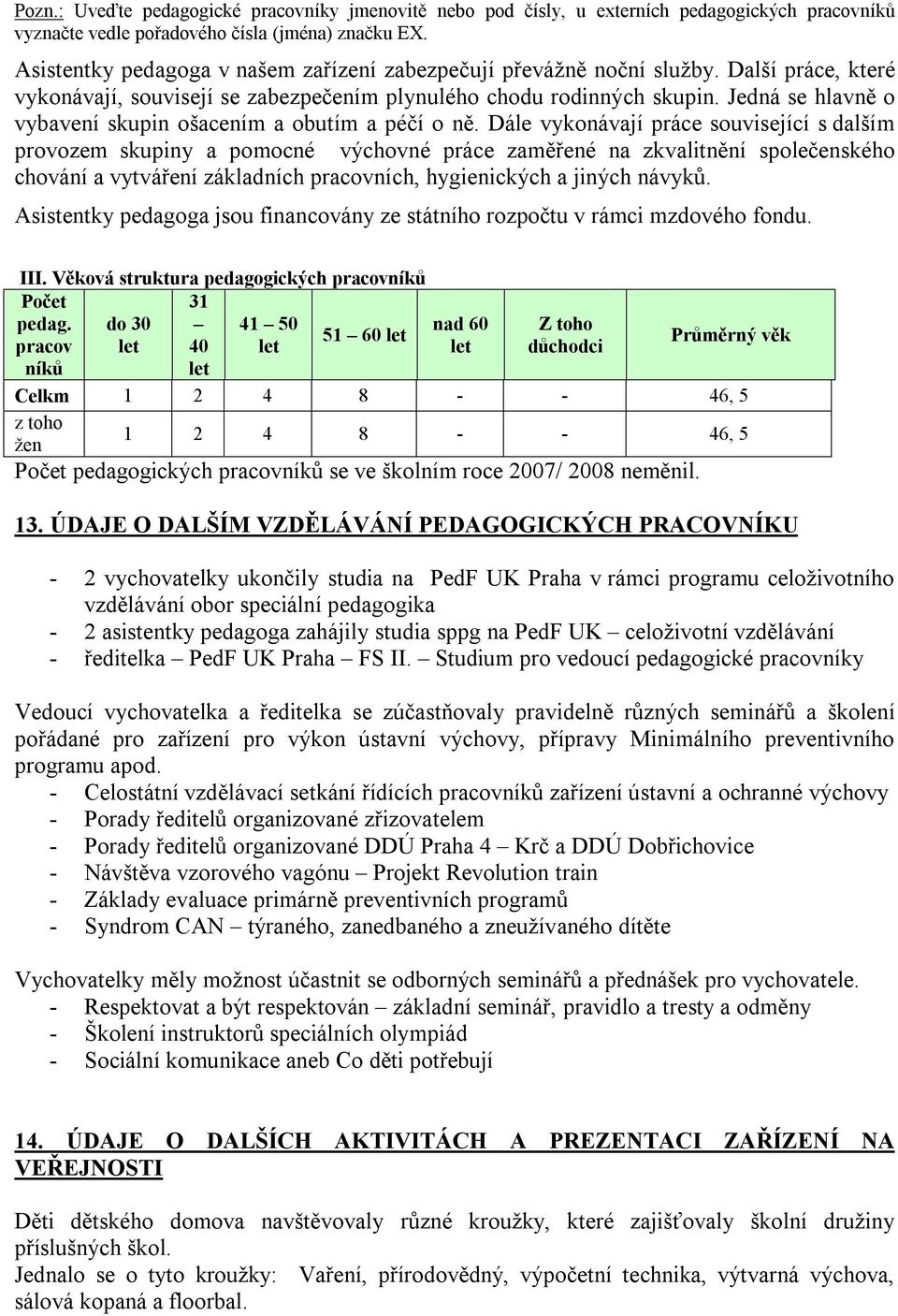 Jedná se hlavně o vybavení skupin ošacením a obutím a péčí o ně.