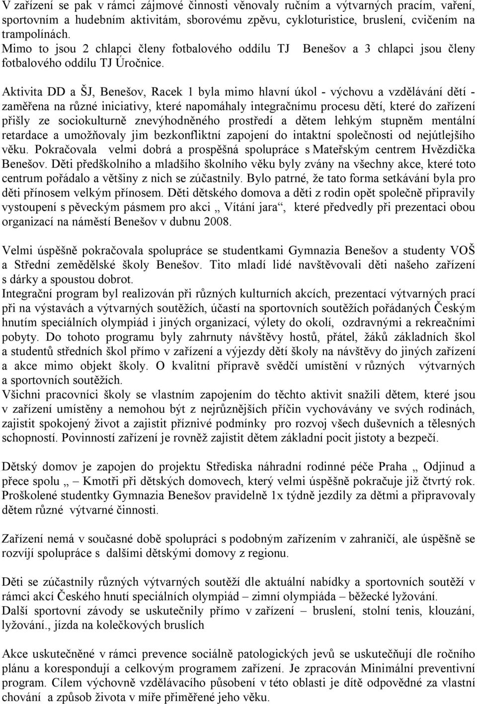 Aktivita DD a ŠJ, Benešov, Racek 1 byla mimo hlavní úkol - výchovu a vzdělávání dětí - zaměřena na různé iniciativy, které napomáhaly integračnímu procesu dětí, které do zařízení přišly ze