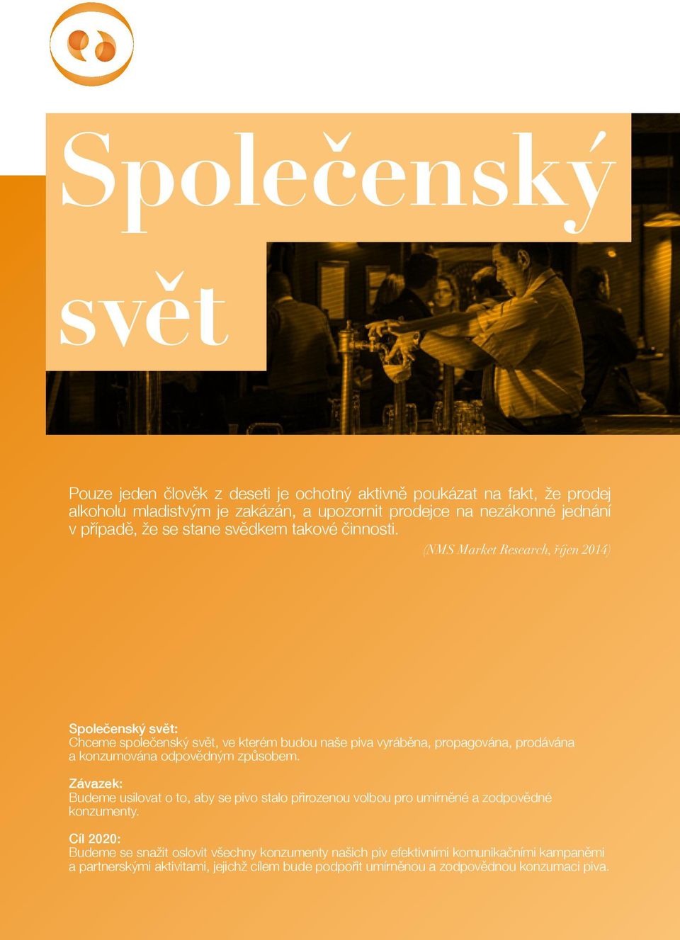 (NMS Market Research, říjen 2014) Společenský svět: Chceme společenský svět, ve kterém budou naše piva vyráběna, propagována, prodávána a konzumována odpovědným způsobem.