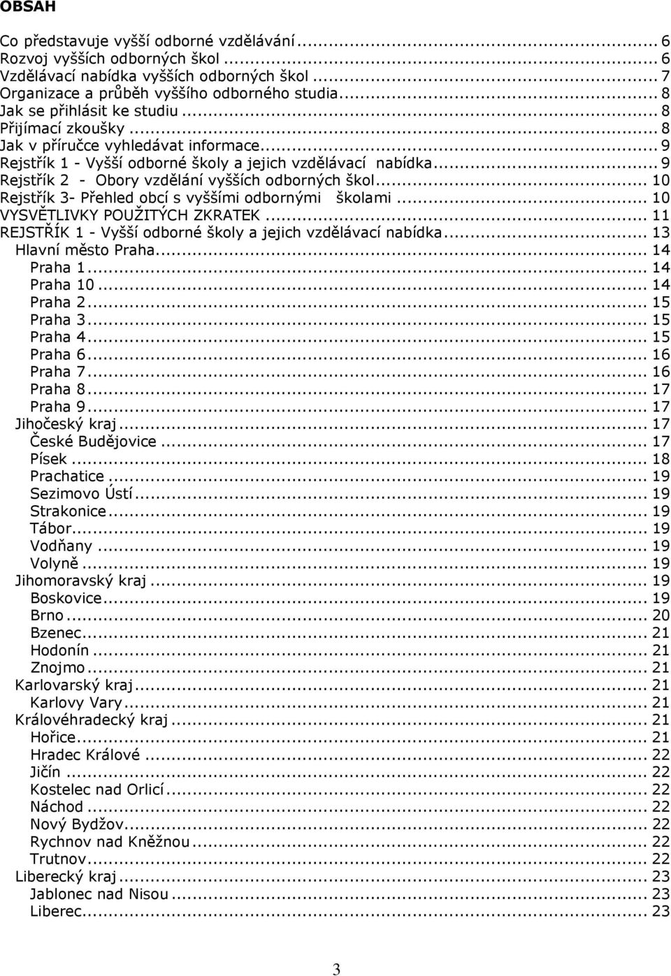 .. 9 Rejstřík 2 - Obory vzdělání vyšších odborných škol... 10 Rejstřík 3- Přehled obcí s vyššími odbornými školami... 10 VYSVĚTLIVKY POUŽITÝCH ZKRATEK.
