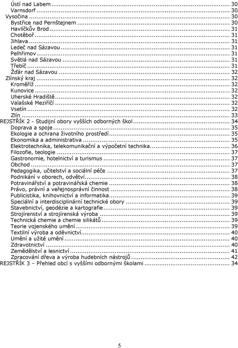 .. 34 Doprava a spoje... 35 Ekologie a ochrana životního prostředí... 35 Ekonomika a administrativa... 35 Elektrotechnika, telekomunikační a výpočetní technika... 36 Filozofie, teologie.