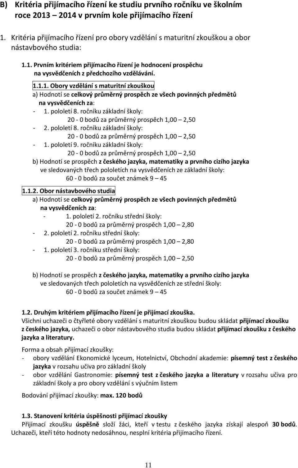 1.1.1. Obory vzdělání s maturitní zkouškou a) Hodnotí se celkový průměrný prospěch ze všech povinných předmětů na vysvědčeních za: - 1. pololetí 8.