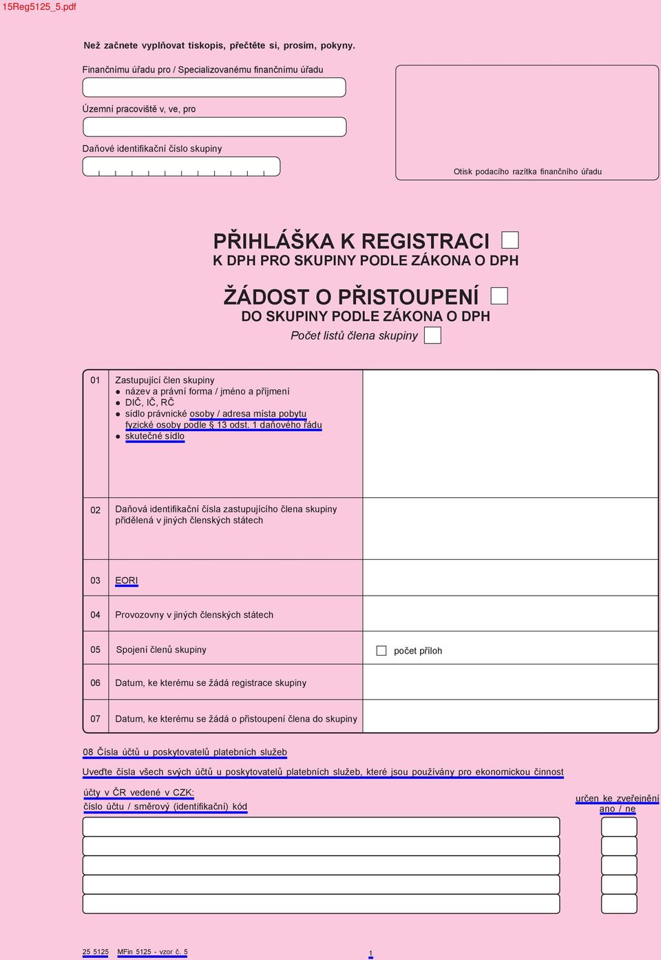 SKUPINY PODLE ZÁKONA O DPH ŽÁDOST O PŘISTOUPENÍ DO SKUPINY PODLE ZÁKONA O DPH Počet listů člena skupiny 01 Zastupující člen skupiny název a právní forma / jméno a příjmení DIČ, IČ, RČ sídlo právnické