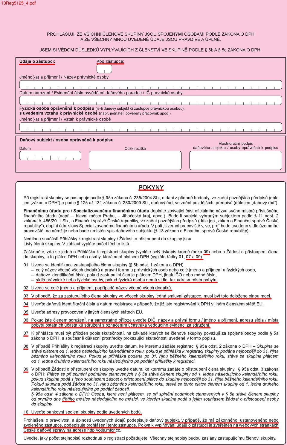 Údaje o zástupci: Kód zástupce: Jméno(-a) a příjmení / Název právnické osoby Datum narození / Evidenční číslo osvědčení daňového poradce / IČ právnické osoby Fyzická osoba oprávněná k podpisu (je-li