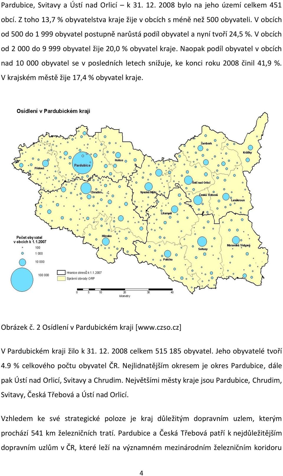 Naopak podíl obyvatel v obcích nad 10 000 obyvatel se v posledních letech snižuje, ke konci roku 2008 činil 41,9 %. V krajském městě žije 17,4 % obyvatel kraje. Obrázek č.