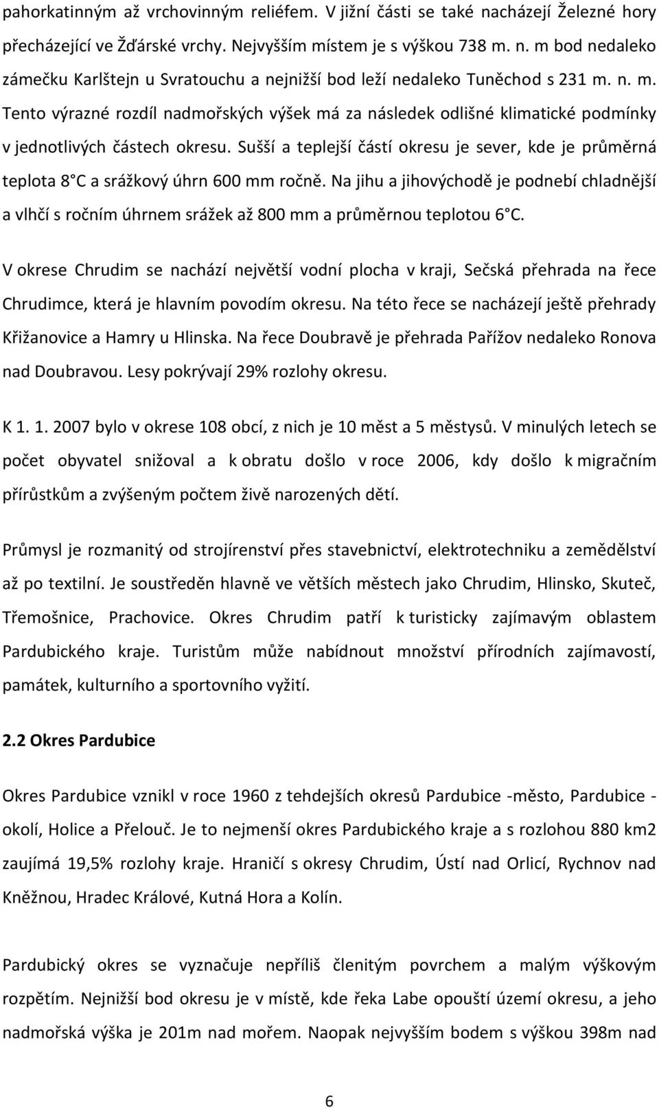 Sušší a teplejší částí okresu je sever, kde je průměrná teplota 8 C a srážkový úhrn 600 mm ročně.