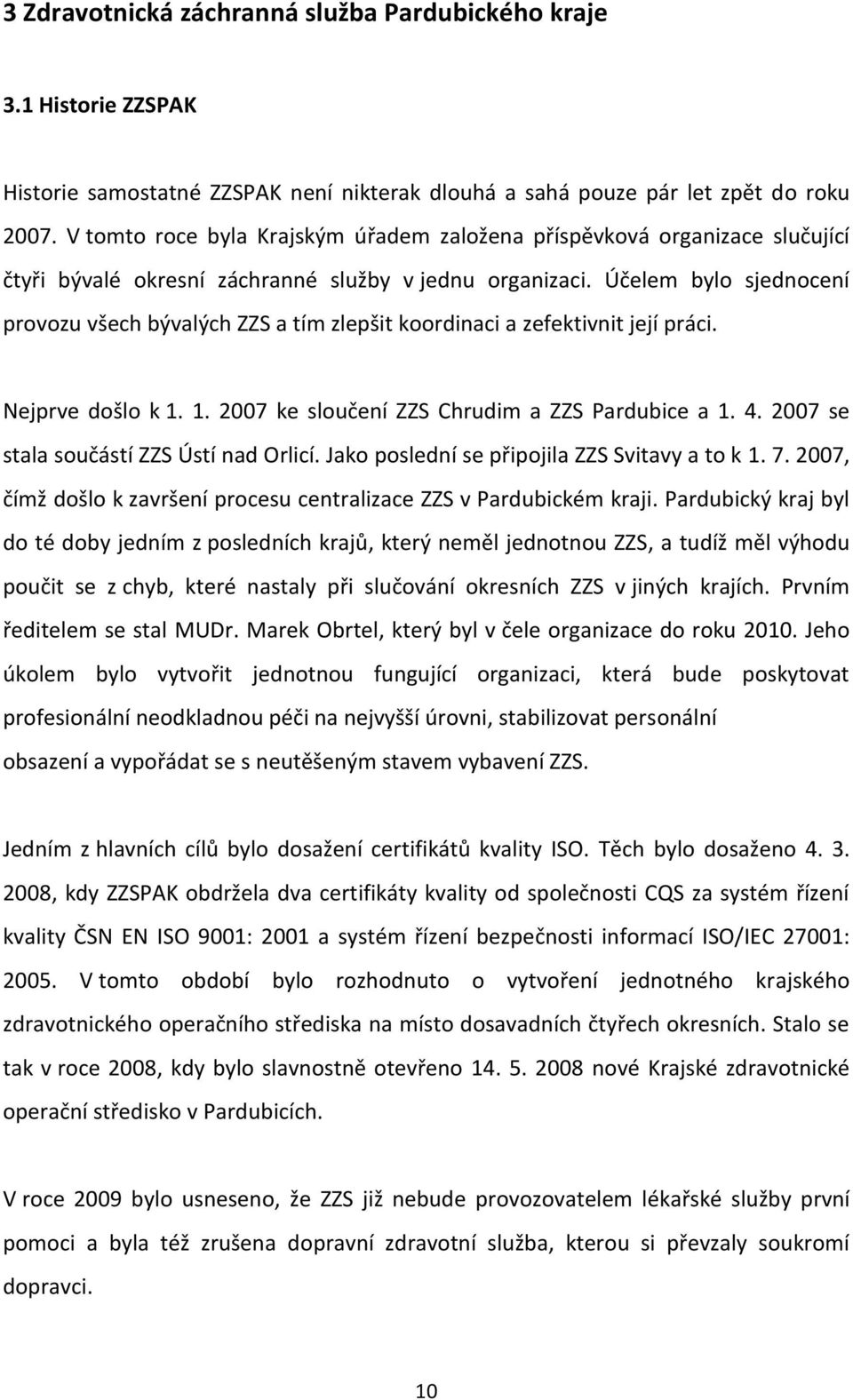 Účelem bylo sjednocení provozu všech bývalých ZZS a tím zlepšit koordinaci a zefektivnit její práci. Nejprve došlo k 1. 1. 2007 ke sloučení ZZS Chrudim a ZZS Pardubice a 1. 4.