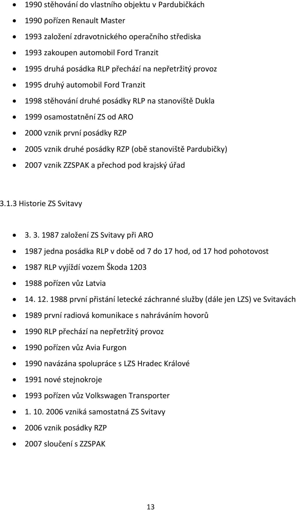 (obě stanoviště Pardubičky) 2007 vznik ZZSPAK a přechod pod krajský úřad 3.