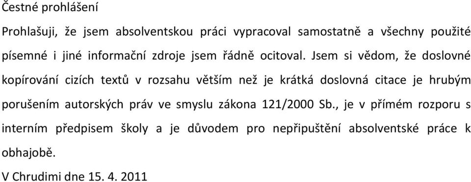 Jsem si vědom, že doslovné kopírování cizích textů v rozsahu větším než je krátká doslovná citace je hrubým