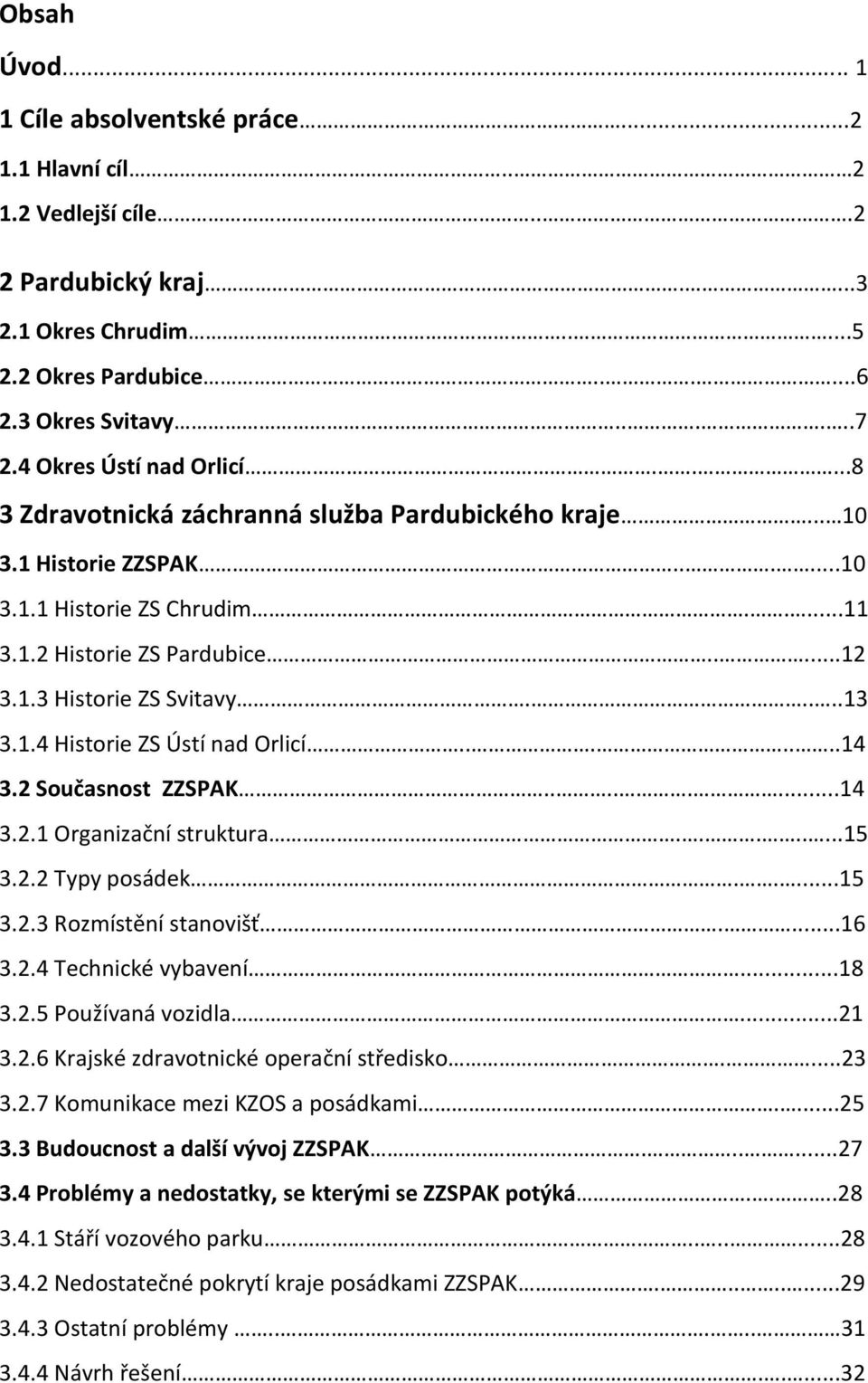 ....13 3.1.4 Historie ZS Ústí nad Orlicí.......14 3.2 Současnost ZZSPAK........14 3.2.1 Organizační struktura........15 3.2.2 Typy posádek.....15 3.2.3 Rozmístění stanovišť....16 3.2.4 Technické vybavení.