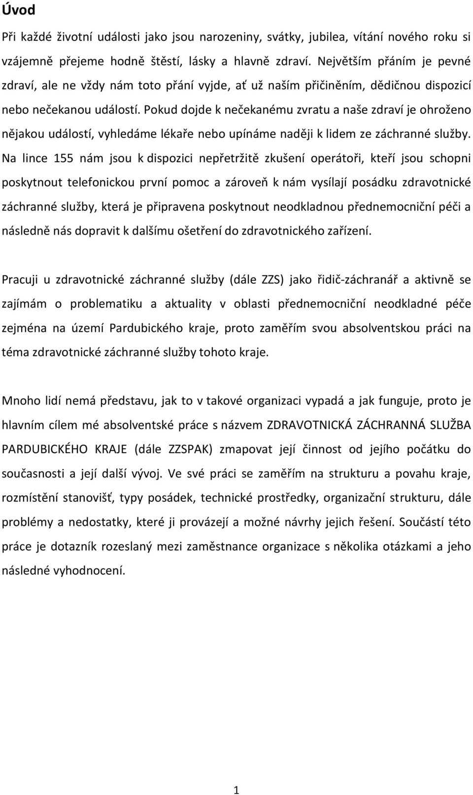 Pokud dojde k nečekanému zvratu a naše zdraví je ohroženo nějakou událostí, vyhledáme lékaře nebo upínáme naději k lidem ze záchranné služby.