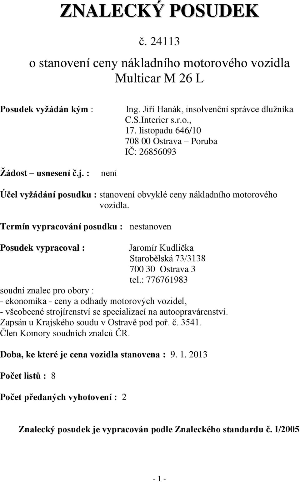 Termín vypracování posudku : nestanoven Posudek vypracoval : Jaromír Kudlička Starobělská 73/3138 700 30 Ostrava 3 tel.