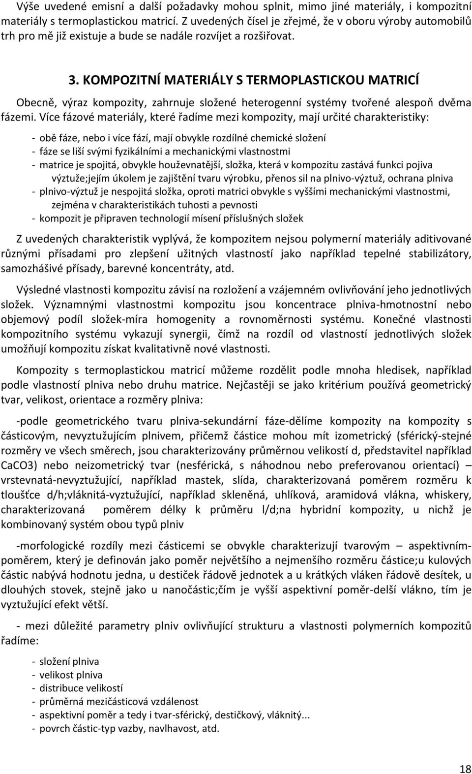 KOMPOZITNÍ MATERIÁLY S TERMOPLASTICKOU MATRICÍ Obecně, výraz kompozity, zahrnuje složené heterogenní systémy tvořené alespoň dvěma fázemi.