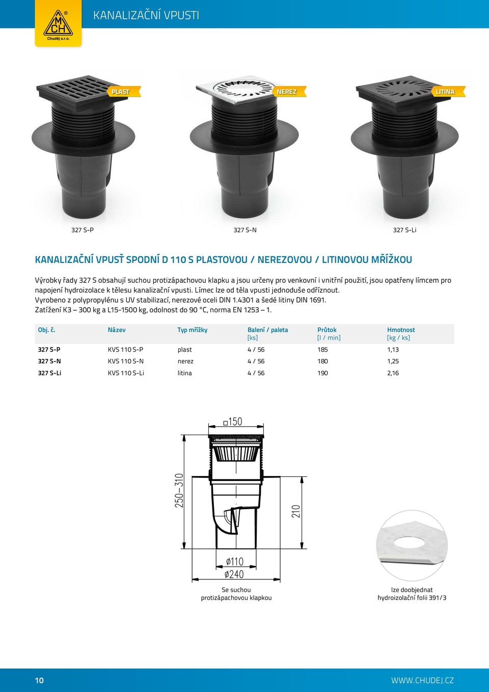 Vyrobeno z polypropylénu s UV stabilizací, nerezové oceli DIN 1.4301 a šedé litiny DIN 1691. Zatížení K3 300 kg a L15-1500 kg, odolnost do 90 C, norma EN 1253 1. Obj. č.