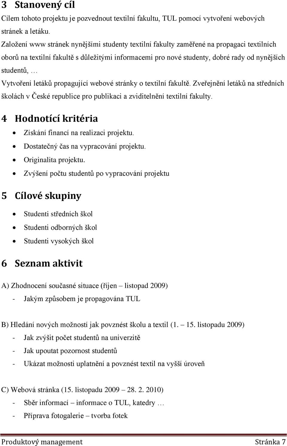 Vytvoření letáků propagující webové stránky o textilní fakultě. Zveřejnění letáků na středních školách v České republice pro publikaci a zviditelnění textilní fakulty.