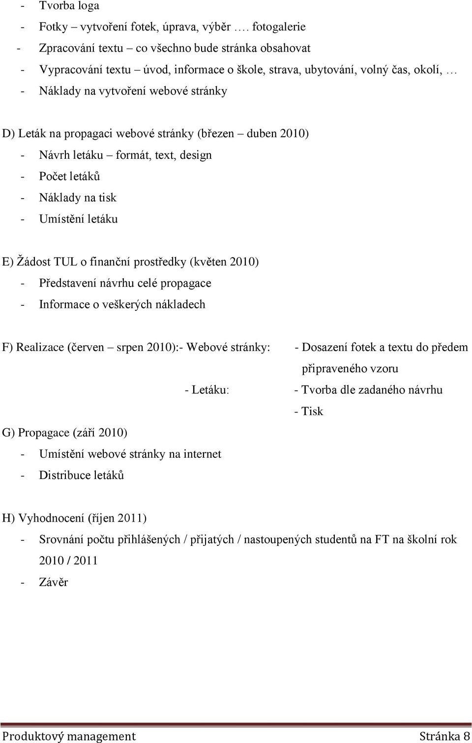 propagaci webové stránky (březen duben 2010) - Návrh letáku formát, text, design - Počet letáků - Náklady na tisk - Umístění letáku E) Ţádost TUL o finanční prostředky (květen 2010) - Představení