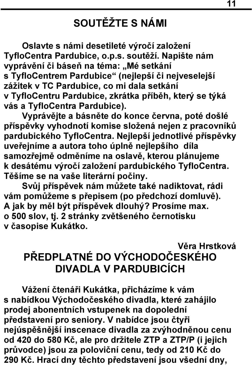 vás a TyfloCentra Pardubice). Vyprávějte a básněte do konce června, poté došlé příspěvky vyhodnotí komise složená nejen z pracovníků pardubického TyfloCentra.