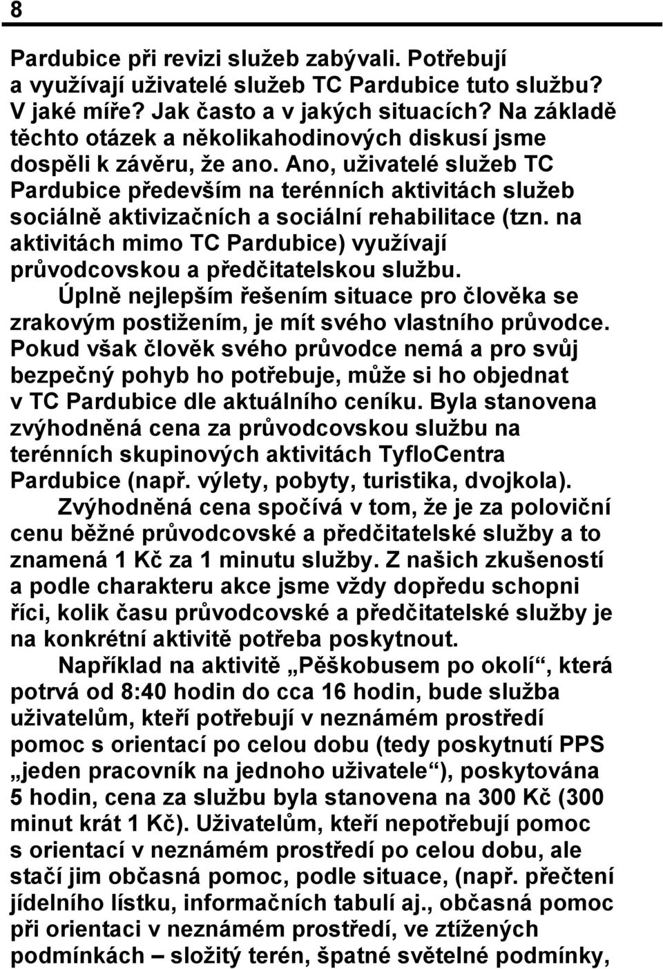 Ano, uživatelé služeb TC Pardubice především na terénních aktivitách služeb sociálně aktivizačních a sociální rehabilitace (tzn.