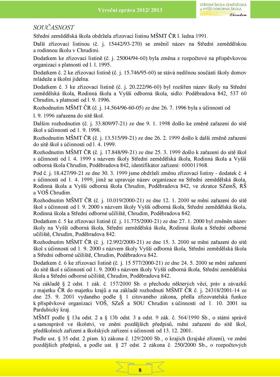 746/95-60) se stává nedílnou součástí školy domov mládeže a školní jídelna. Dodatkem č. 3 ke zřizovací listině (č. j. 20.