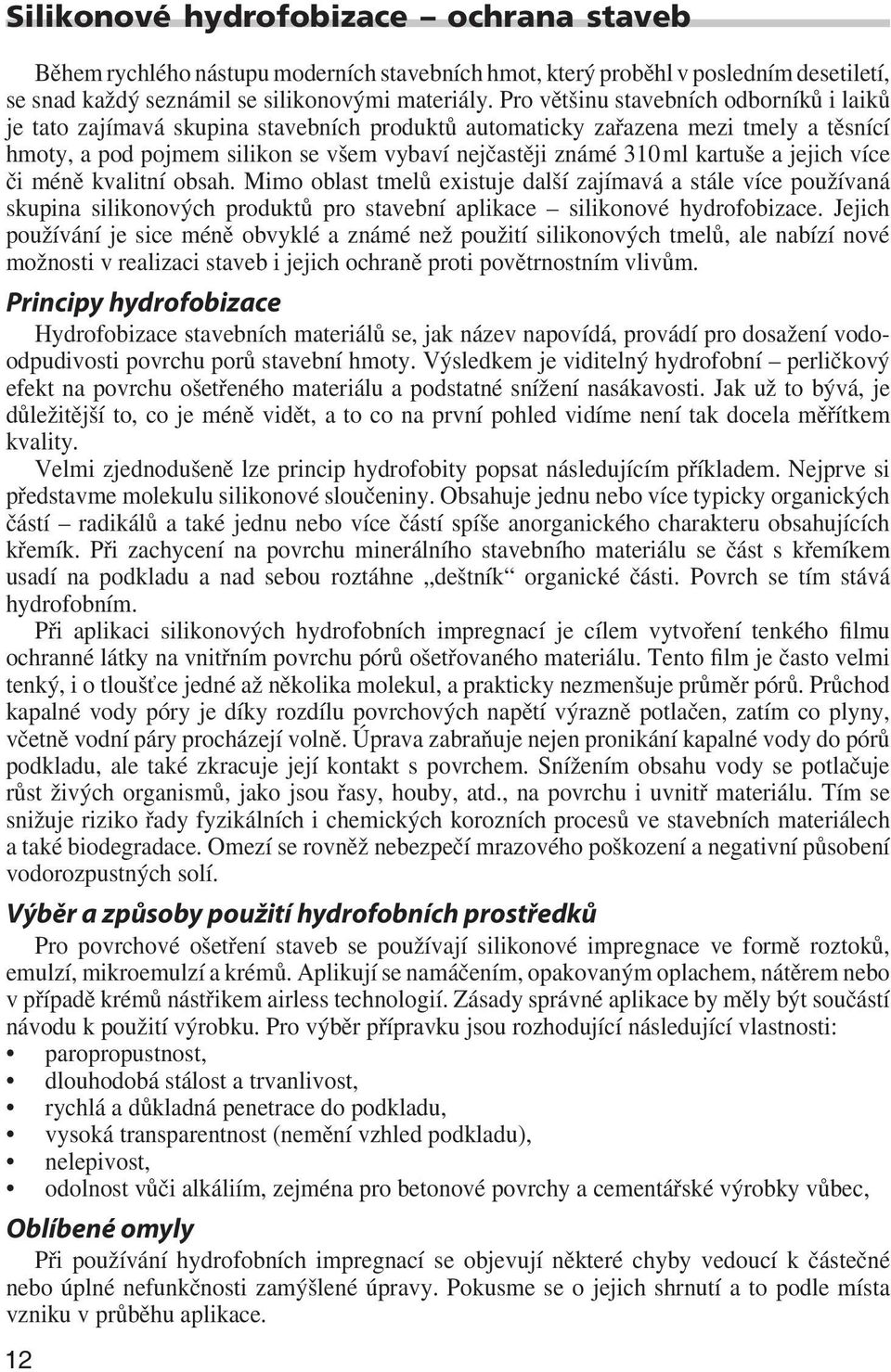 kartuše a jejich více či méně kvalitní obsah. Mimo oblast tmelů existuje další zajímavá a stále více používaná skupina silikonových produktů pro stavební aplikace silikonové hydrofobizace.