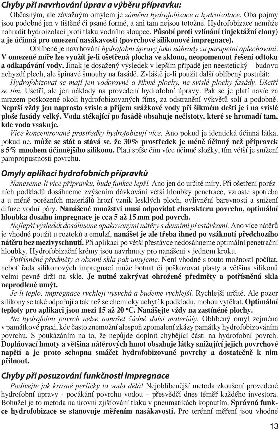 Oblíbené je navrhování hydrofobní úpravy jako náhrady za parapetní oplechování. V omezené míře lze využít je-li ošetřená plocha ve sklonu, neopomenout řešení odtoku a odkapávání vody.