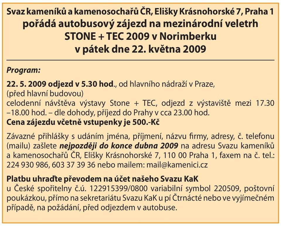 00 hod. Cena zájezdu včetně vstupenky je 500.-Kč Závazné přihlášky s udáním jména, příjmení, názvu firmy, adresy, č.