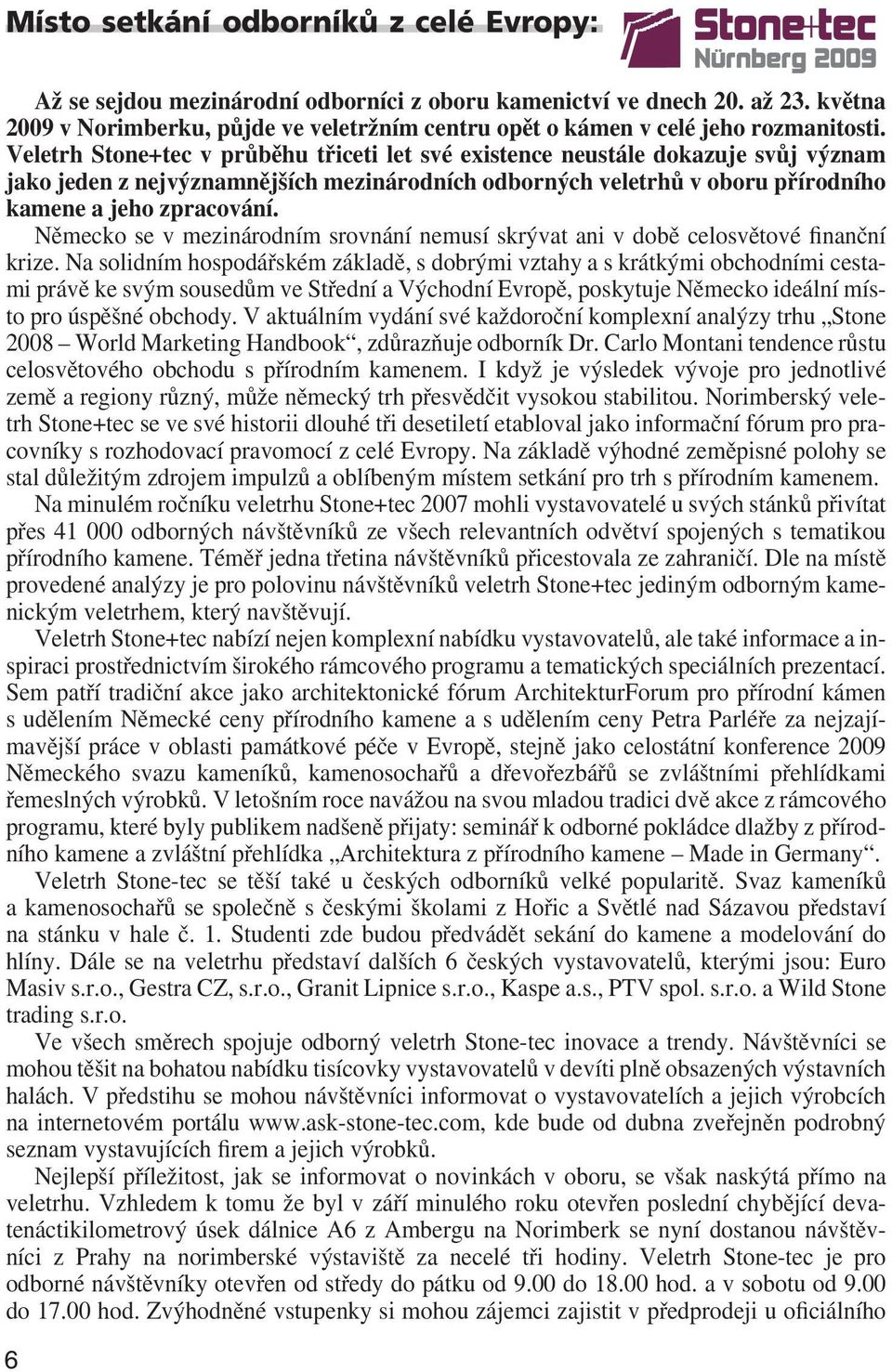 Veletrh Stone+tec v průběhu třiceti let své existence neustále dokazuje svůj význam jako jeden z nejvýznamnějších mezinárodních odborných veletrhů v oboru přírodního kamene a jeho zpracování.