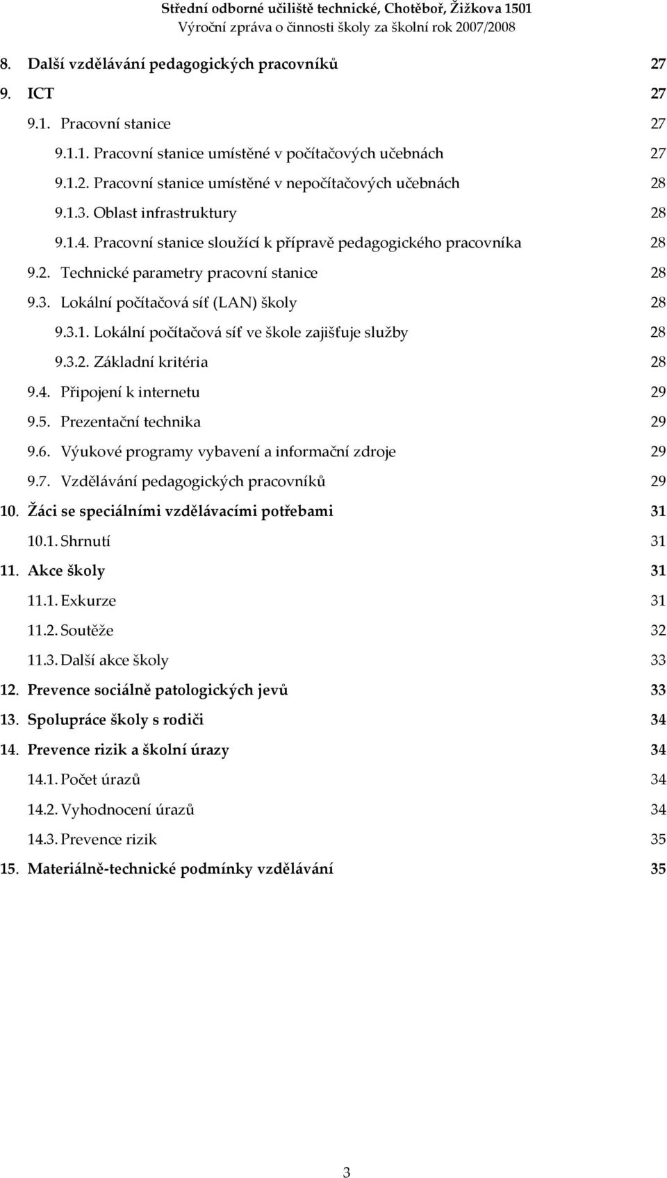 3.2. Základní kritéria 28 9.4. Připojení k internetu 29 9.5. Prezentační technika 29 9.6. Výukové programy vybavení a informační zdroje 29 9.7. Vzdělávání pedagogických pracovníků 29 10.