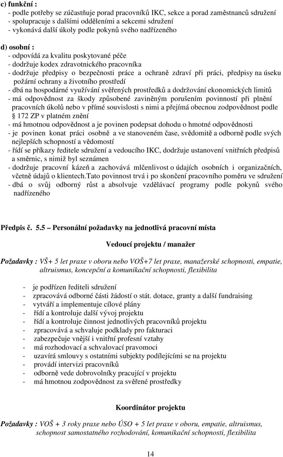 ochrany a životního prostředí - dbá na hospodárné využívání svěřených prostředků a dodržování ekonomických limitů - má odpovědnost za škody způsobené zaviněným porušením povinností při plnění