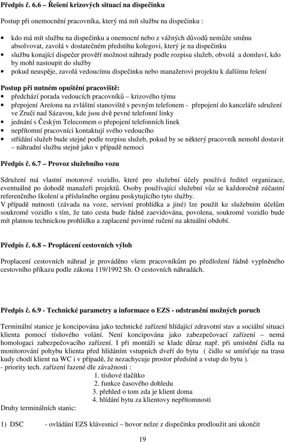 absolvovat, zavolá v dostatečném předstihu kolegovi, který je na dispečinku službu konající dispečer prověří možnost náhrady podle rozpisu služeb, obvolá a domluví, kdo by mohl nastoupit do služby