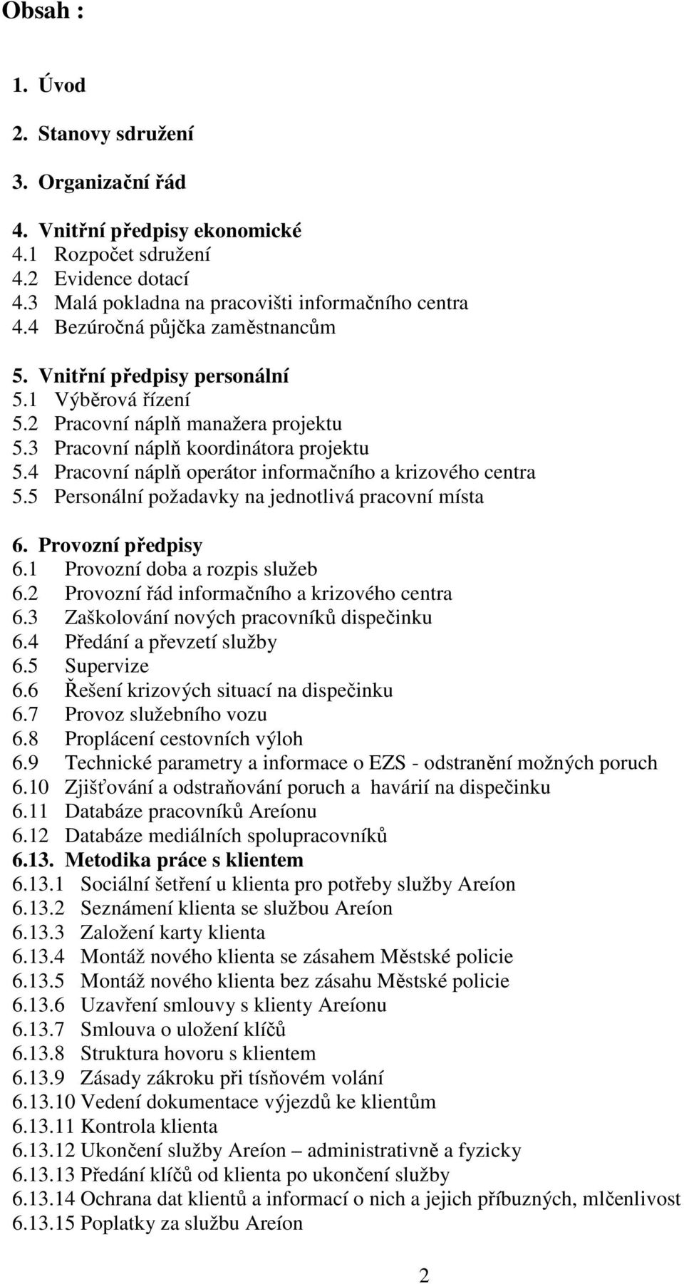 4 Pracovní náplň operátor informačního a krizového centra 5.5 Personální požadavky na jednotlivá pracovní místa 6. Provozní předpisy 6.1 Provozní doba a rozpis služeb 6.