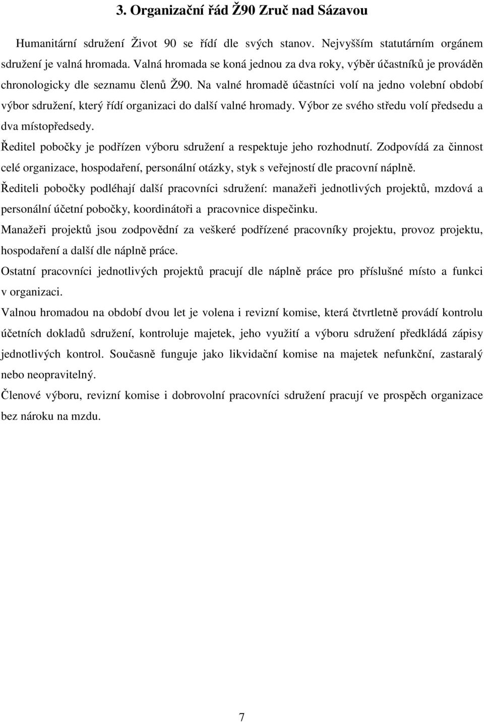 Na valné hromadě účastníci volí na jedno volební období výbor sdružení, který řídí organizaci do další valné hromady. Výbor ze svého středu volí předsedu a dva místopředsedy.