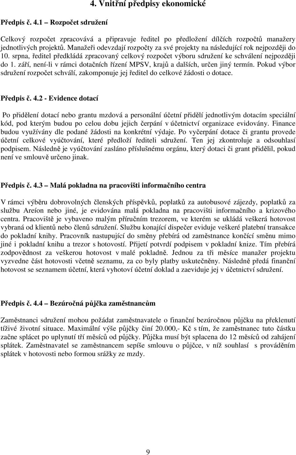 září, není-li v rámci dotačních řízení MPSV, krajů a dalších, určen jiný termín. Pokud výbor sdružení rozpočet schválí, zakomponuje jej ředitel do celkové žádosti o dotace. Předpis č. 4.