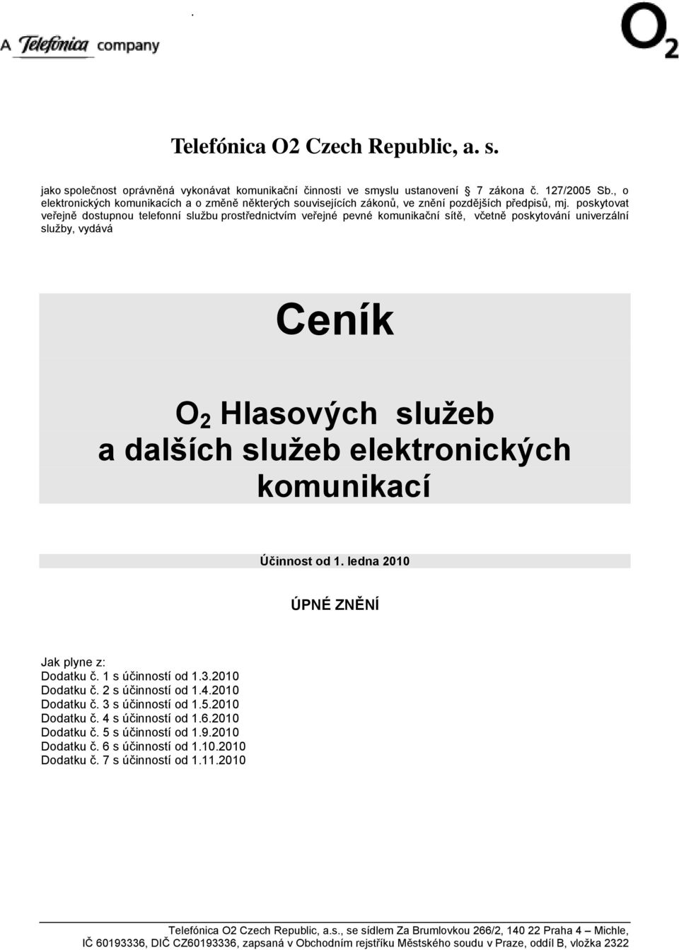 poskytovat veřejně dostupnou telefonní službu prostřednictvím veřejné pevné komunikační sítě, včetně poskytování univerzální služby, vydává Ceník O 2 Hlasových služeb a dalších služeb elektronických