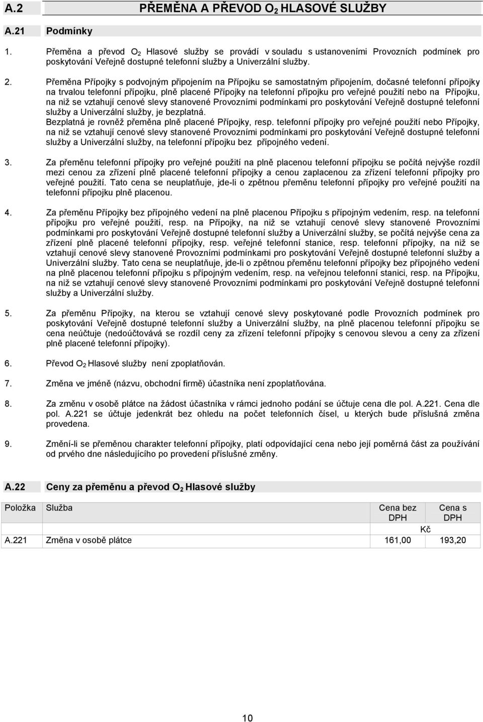 Hlasové služby se provádí v souladu s ustanoveními Provozních podmínek pro poskytování Veřejně dostupné telefonní služby a Univerzální služby. 2.