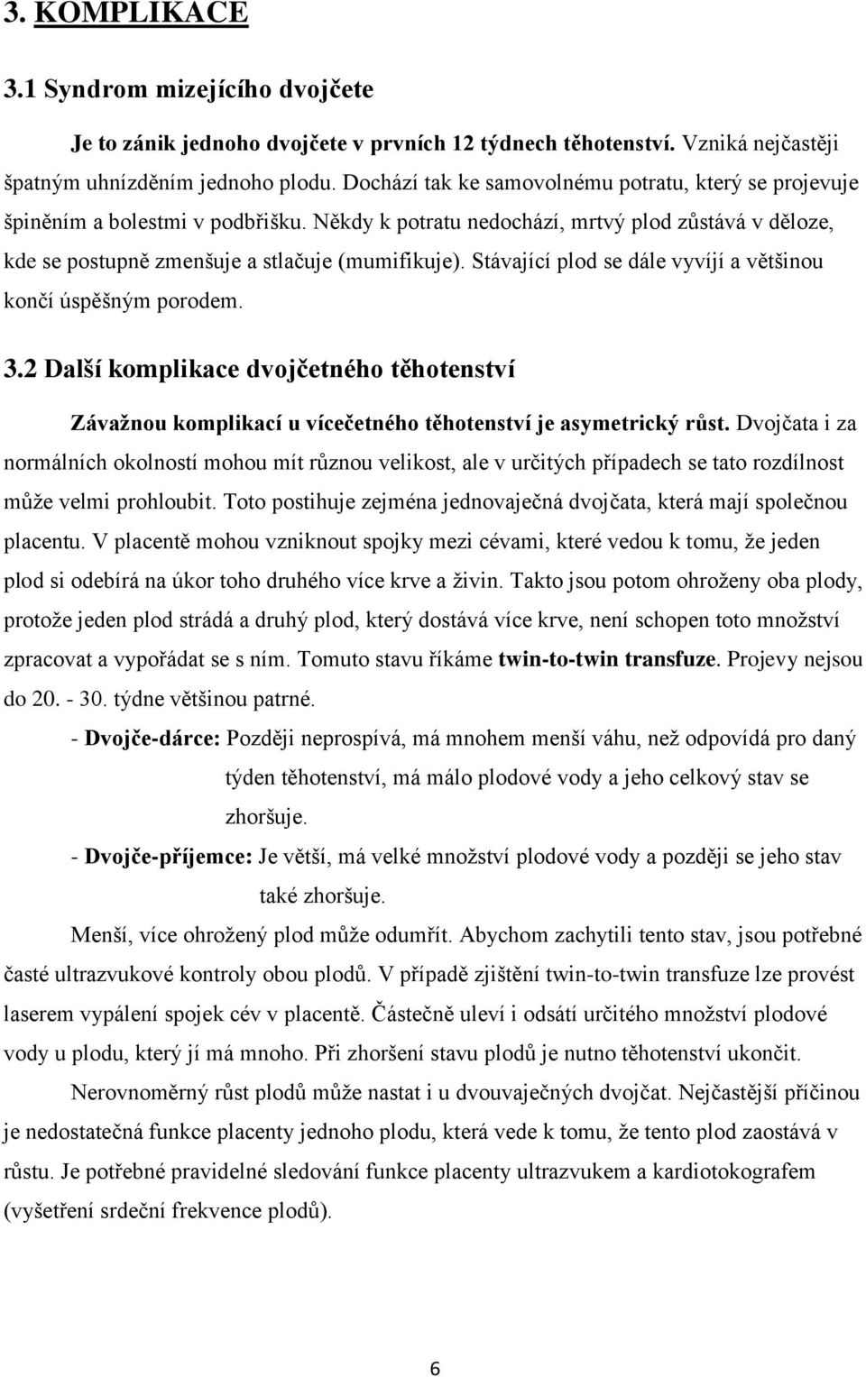 Stávající plod se dále vyvíjí a většinou končí úspěšným porodem. 3.2 Další komplikace dvojčetného těhotenství Závaţnou komplikací u vícečetného těhotenství je asymetrický růst.