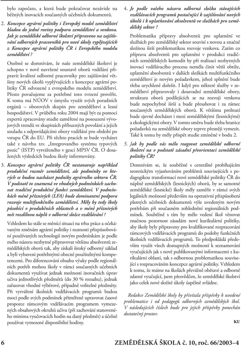 Jak je zemědělské odborné školství připraveno na zajišťování odborných pracovníků pro nové úkoly vyplývajících z Koncepce agrární politiky ČR i Evropského modelu zemědělství?