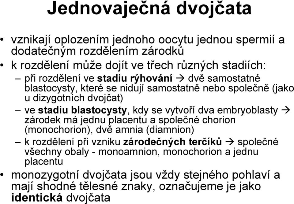 vytvoří dva embryoblasty zárodek má jednu placentu a společné chorion (monochorion), dvě amnia (diamnion) k rozdělení při vzniku zárodečných terčíků společné