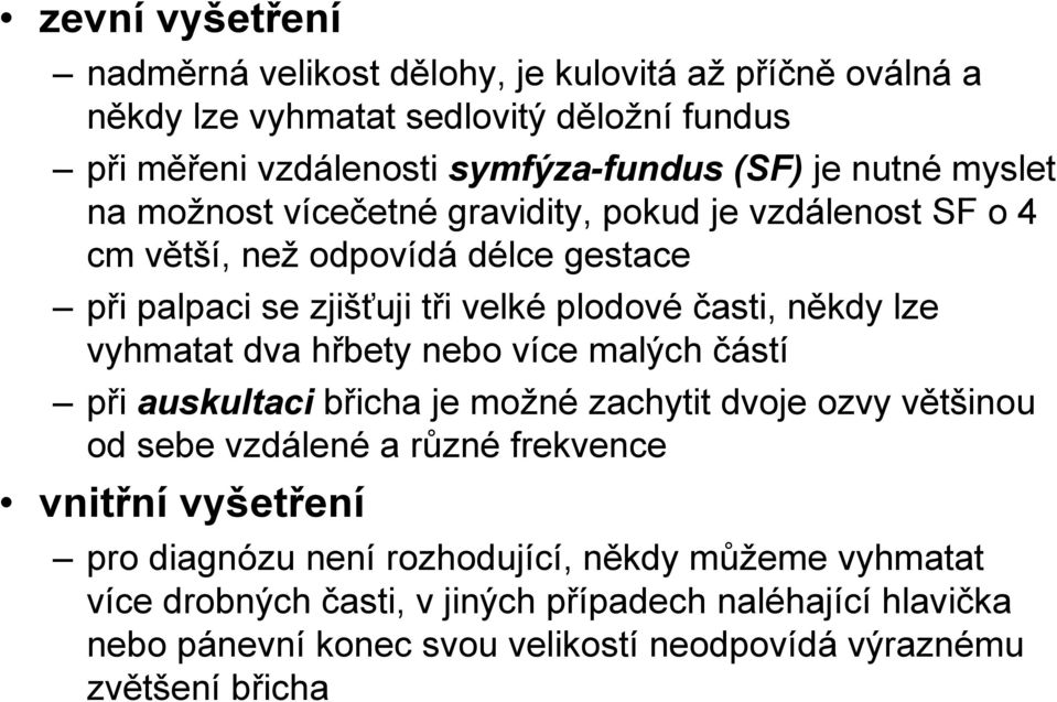 vyhmatat dva hřbety nebo více malých částí při auskultaci břicha je možné zachytit dvoje ozvy většinou od sebe vzdálené a různé frekvence vnitřní vyšetření pro