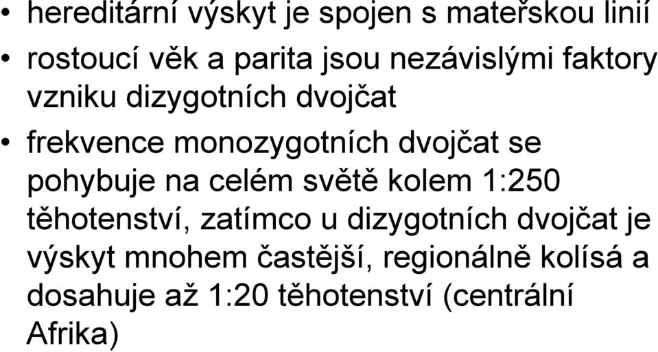 pohybuje na celém světě kolem 1:250 těhotenství, zatímco u dizygotních dvojčat je